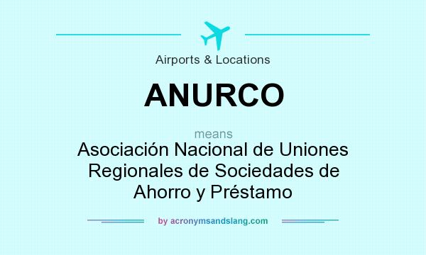 What does ANURCO mean? It stands for Asociación Nacional de Uniones Regionales de Sociedades de Ahorro y Préstamo