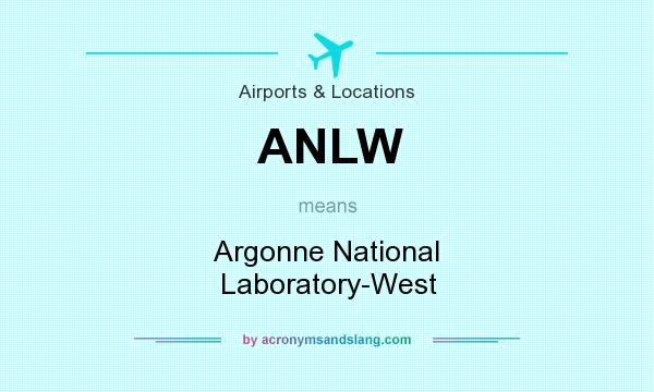 What does ANLW mean? It stands for Argonne National Laboratory-West