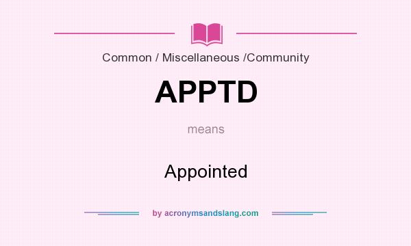 What does APPTD mean? It stands for Appointed
