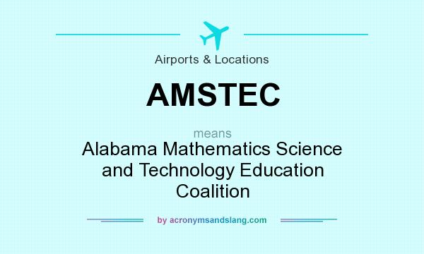 What does AMSTEC mean? It stands for Alabama Mathematics Science and Technology Education Coalition
