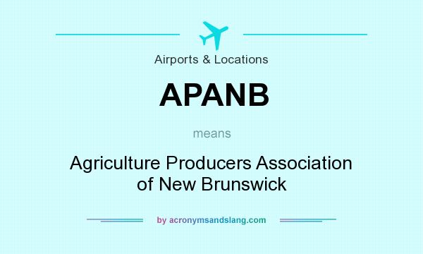 What does APANB mean? It stands for Agriculture Producers Association of New Brunswick