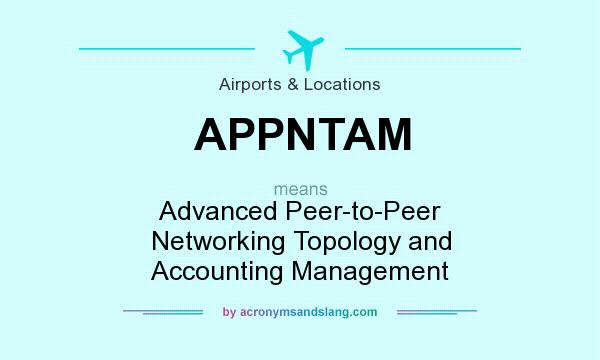 What does APPNTAM mean? It stands for Advanced Peer-to-Peer Networking Topology and Accounting Management
