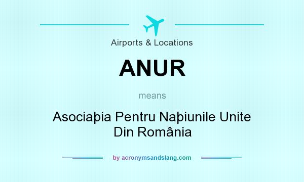 What does ANUR mean? It stands for Asociaþia Pentru Naþiunile Unite Din România