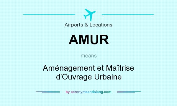 What does AMUR mean? It stands for Aménagement et Maîtrise d`Ouvrage Urbaine