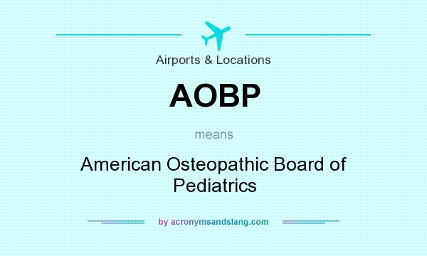 What does AOBP mean? It stands for American Osteopathic Board of Pediatrics