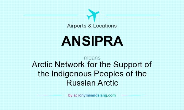 What does ANSIPRA mean? It stands for Arctic Network for the Support of the Indigenous Peoples of the Russian Arctic