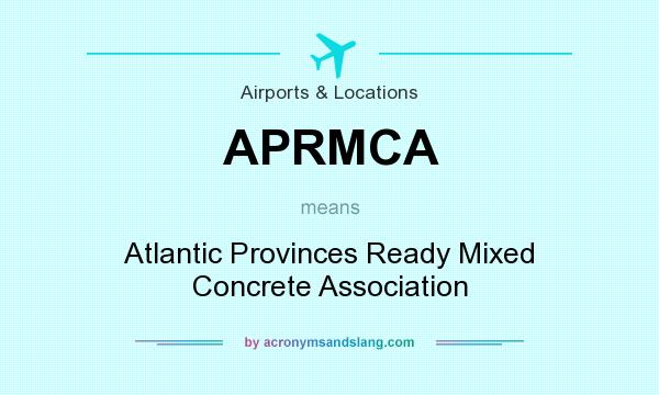 What does APRMCA mean? It stands for Atlantic Provinces Ready Mixed Concrete Association