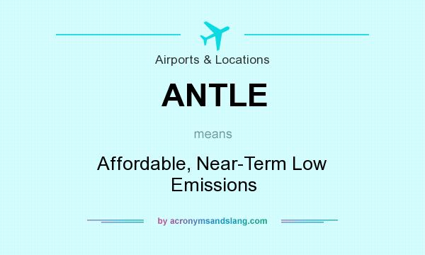 What does ANTLE mean? It stands for Affordable, Near-Term Low Emissions