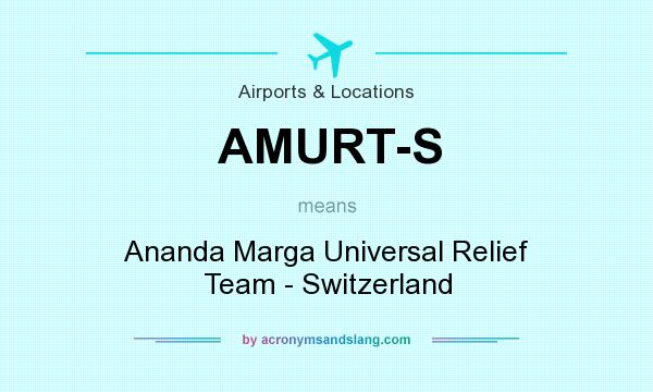 What does AMURT-S mean? It stands for Ananda Marga Universal Relief Team - Switzerland