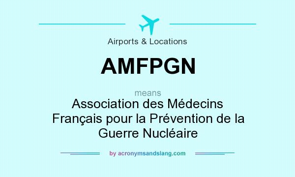 What does AMFPGN mean? It stands for Association des Médecins Français pour la Prévention de la Guerre Nucléaire