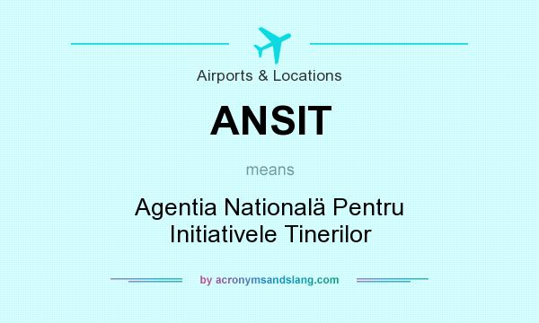 What does ANSIT mean? It stands for Agentia Nationalä Pentru Initiativele Tinerilor