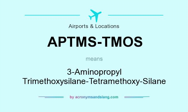What does APTMS-TMOS mean? It stands for 3-Aminopropyl Trimethoxysilane-Tetramethoxy-Silane