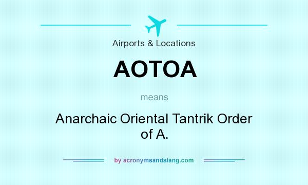 What does AOTOA mean? It stands for Anarchaic Oriental Tantrik Order of A.