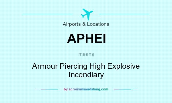 What does APHEI mean? It stands for Armour Piercing High Explosive Incendiary