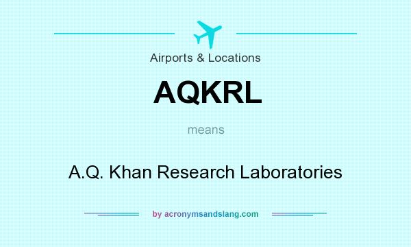 What does AQKRL mean? It stands for A.Q. Khan Research Laboratories