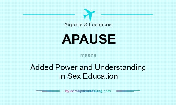 What does APAUSE mean? It stands for Added Power and Understanding in Sex Education