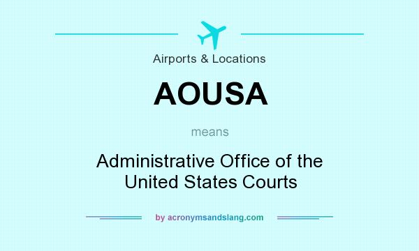 What does AOUSA mean? It stands for Administrative Office of the United States Courts