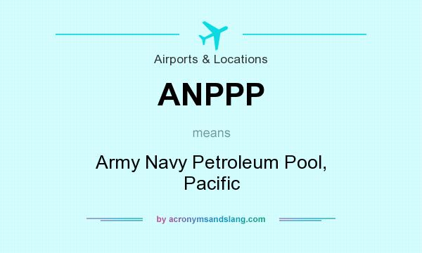 What does ANPPP mean? It stands for Army Navy Petroleum Pool, Pacific