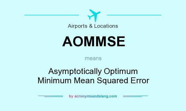 What does AOMMSE mean? It stands for Asymptotically Optimum Minimum Mean Squared Error