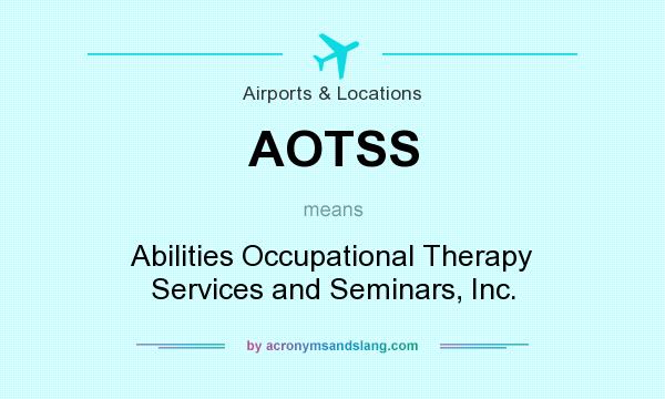 What does AOTSS mean? It stands for Abilities Occupational Therapy Services and Seminars, Inc.
