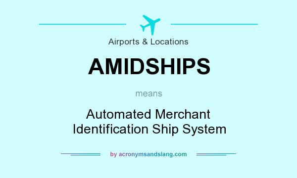 What does AMIDSHIPS mean? It stands for Automated Merchant Identification Ship System