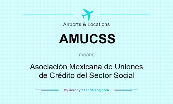 What does AMUCSS mean? It stands for Asociación Mexicana de Uniones de Crédito del Sector Social