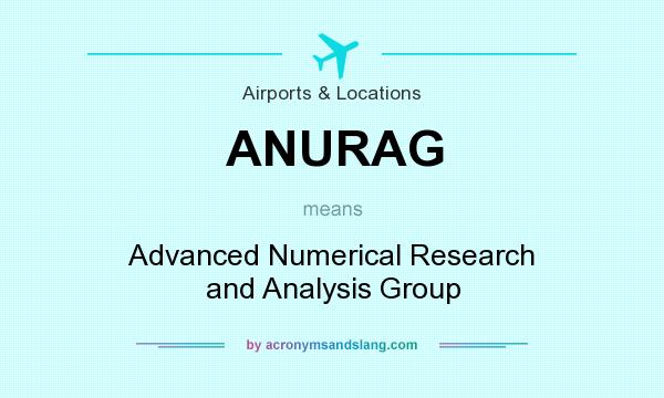 What does ANURAG mean? It stands for Advanced Numerical Research and Analysis Group