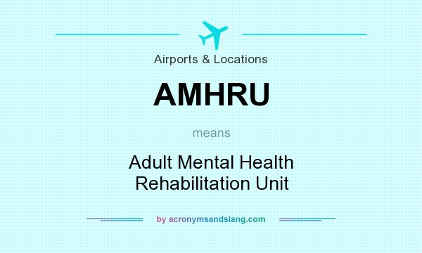 What does AMHRU mean? It stands for Adult Mental Health Rehabilitation Unit