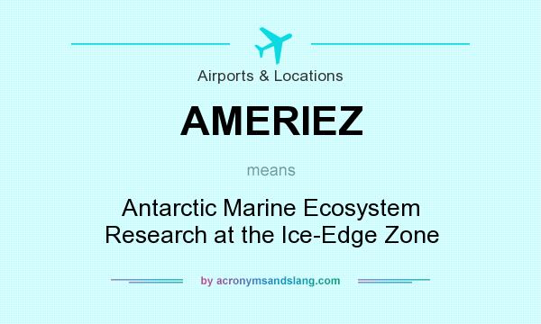 What does AMERIEZ mean? It stands for Antarctic Marine Ecosystem Research at the Ice-Edge Zone