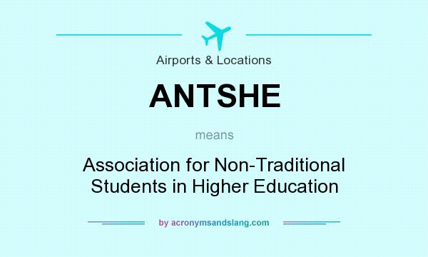 What does ANTSHE mean? It stands for Association for Non-Traditional Students in Higher Education
