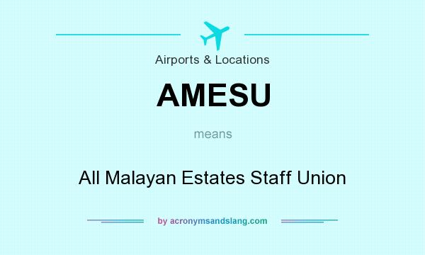 What does AMESU mean? It stands for All Malayan Estates Staff Union