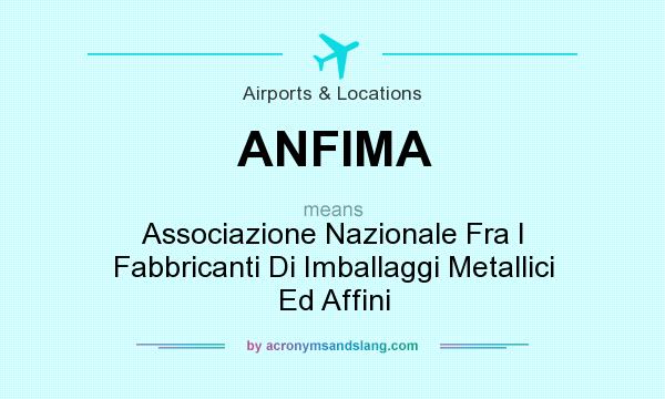 What does ANFIMA mean? It stands for Associazione Nazionale Fra I Fabbricanti Di Imballaggi Metallici Ed Affini