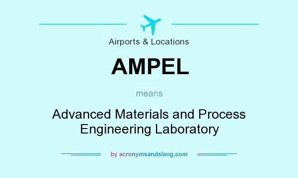 What does AMPEL mean? It stands for Advanced Materials and Process Engineering Laboratory
