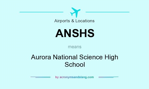 What does ANSHS mean? It stands for Aurora National Science High School