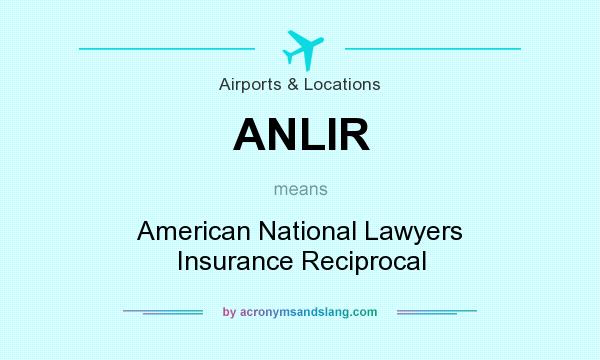 What does ANLIR mean? It stands for American National Lawyers Insurance Reciprocal