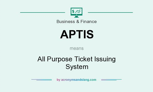 What does APTIS mean? It stands for All Purpose Ticket Issuing System