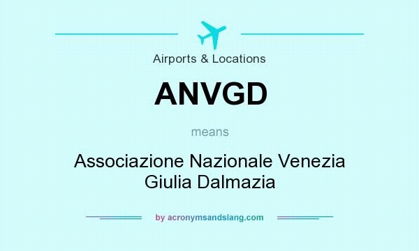 What does ANVGD mean? It stands for Associazione Nazionale Venezia Giulia Dalmazia