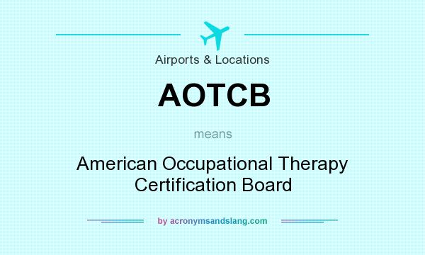 What does AOTCB mean? It stands for American Occupational Therapy Certification Board