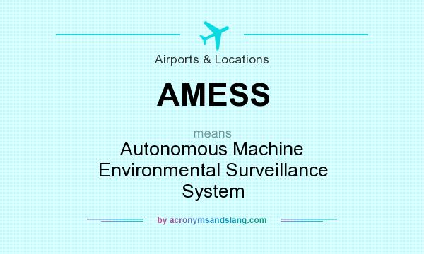 What does AMESS mean? It stands for Autonomous Machine Environmental Surveillance System