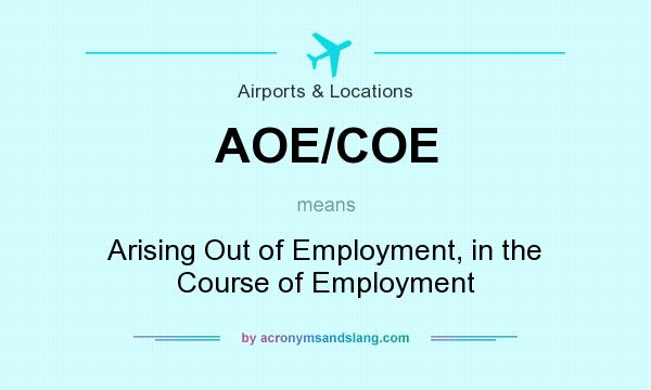 What does AOE/COE mean? It stands for Arising Out of Employment, in the Course of Employment