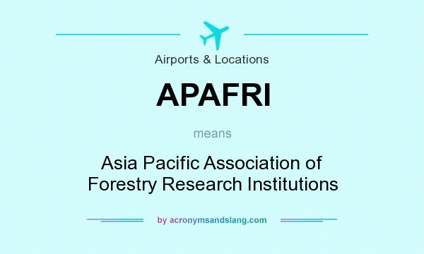 What does APAFRI mean? It stands for Asia Pacific Association of Forestry Research Institutions