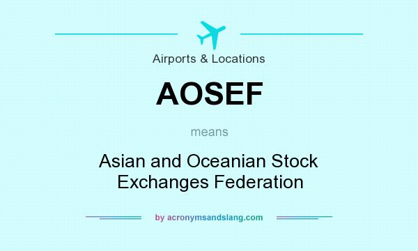 What does AOSEF mean? It stands for Asian and Oceanian Stock Exchanges Federation