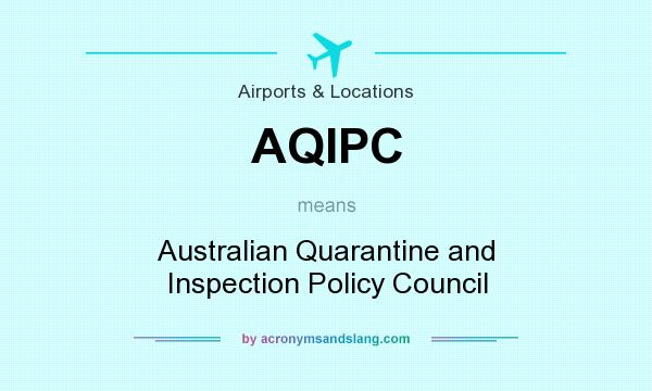 What does AQIPC mean? It stands for Australian Quarantine and Inspection Policy Council