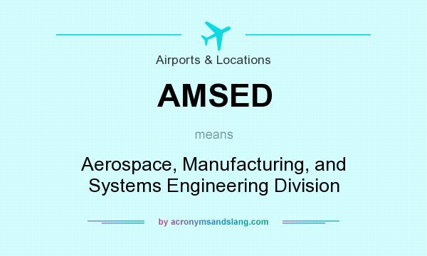 What does AMSED mean? It stands for Aerospace, Manufacturing, and Systems Engineering Division
