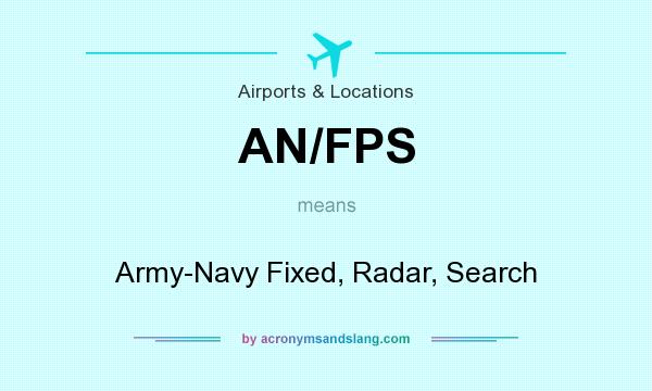 What does AN/FPS mean? It stands for Army-Navy Fixed, Radar, Search