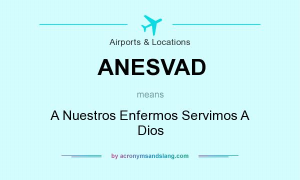 What does ANESVAD mean? It stands for A Nuestros Enfermos Servimos A Dios