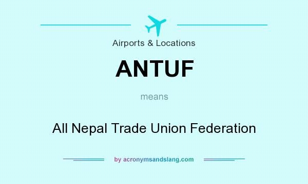 What does ANTUF mean? It stands for All Nepal Trade Union Federation
