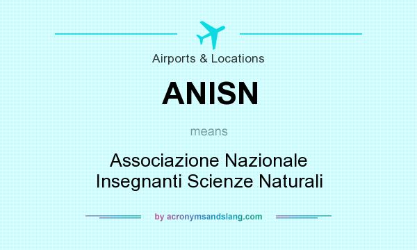 What does ANISN mean? It stands for Associazione Nazionale Insegnanti Scienze Naturali