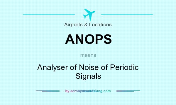 What does ANOPS mean? It stands for Analyser of Noise of Periodic Signals