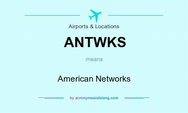 What does ANTWKS mean? It stands for American Networks
